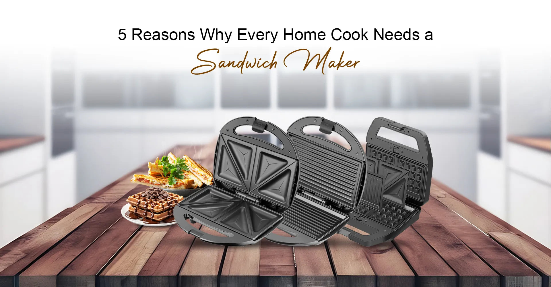 5 Reasons Why Every Home Cook Needs a Sandwich Maker