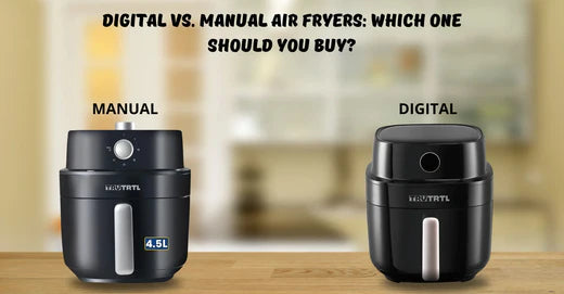 Digital vs. Manual Air Fryers: Which One Should You Buy?